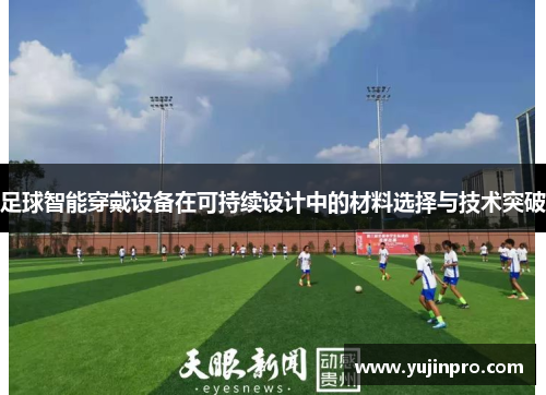 足球智能穿戴设备在可持续设计中的材料选择与技术突破